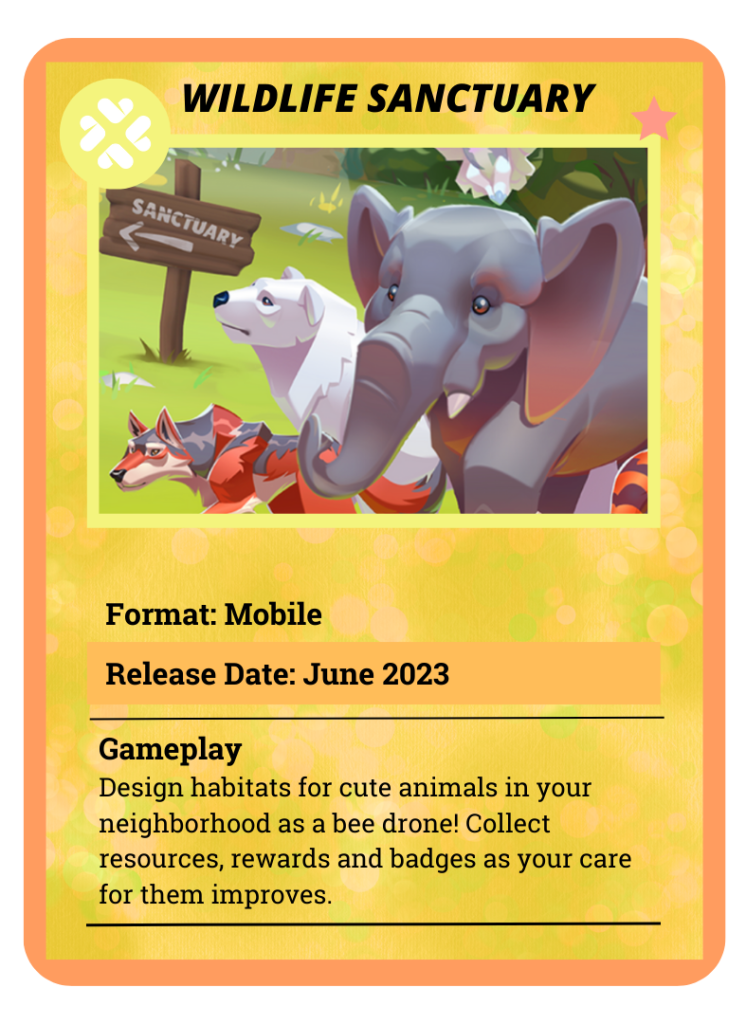 Trading card format with image of elephant, red panda, and polar bear. Text reads: "Wildlife Sanctuary. Release date June 2023. Gameplay: Design habitats for cute animals in your neighborhood as a bee drone! Collect resources, awards, and badges as your care for them improves.